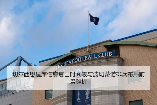 切尔西恩昆库伤愈复出时间表与波切蒂诺排兵布局前景解析