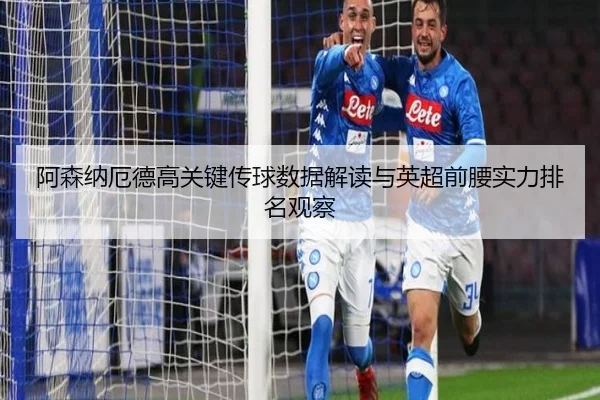 阿森纳厄德高关键传球数据解读与英超前腰实力排名观察